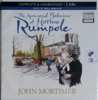 The Anti-Social Behaviour of Horace Rumpole written by John Mortimer performed by Bill Wallis on CD (Unabridged)